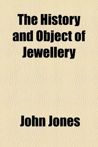 The History and Object of Jewellery (9781154495119) by Jones, John