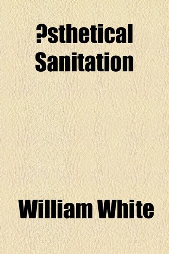 Aesthetical Sanitation (9781154496253) by White, William