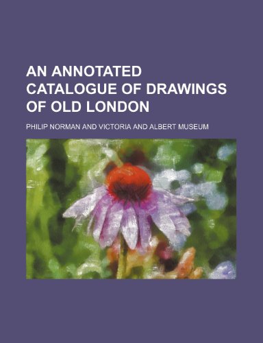 An Annotated Catalogue of Drawings of Old London (9781154496703) by Norman, Philip; Victoria And Albert Museum