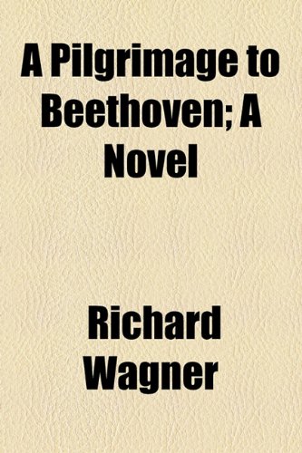 A Pilgrimage to Beethoven; A Novel (9781154497830) by Wagner, Richard