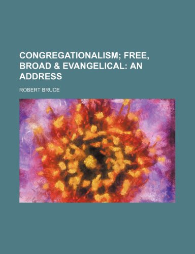 Congregationalism; free, broad & evangelical an address (9781154499513) by Bruce, Robert