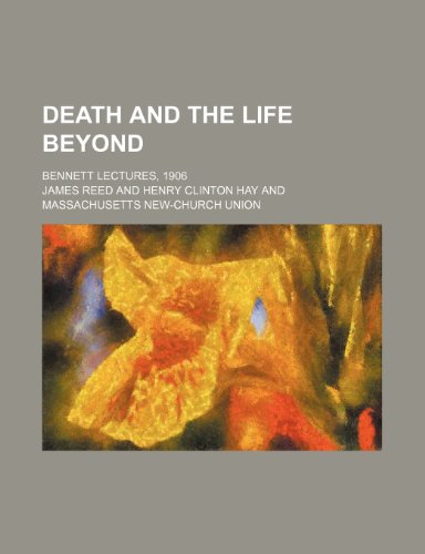 Death and the Life Beyond: Bennett Lectures, 1906 (9781154499704) by Reed, James; Hay, Henry Clinton
