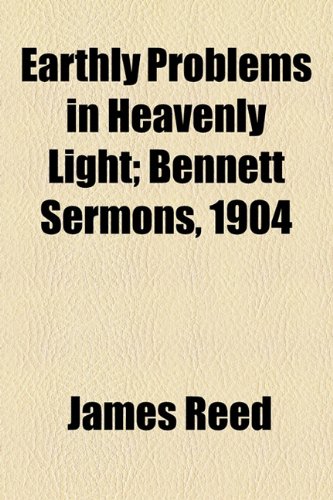 Earthly Problems in Heavenly Light: Bennett Sermons, 1904 (9781154500028) by Reed, James; Hay, Henry Clinton
