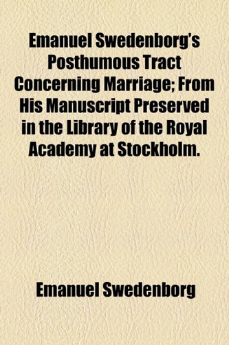 Emanuel Swedenborg's Posthumous Tract Concerning Marriage: From His Manuscript Preserved in the Library of the Royal Academy at Stockholm. Edited for the First Time (9781154500110) by Swedenborg, Emanuel; Tafel, J. F. I.