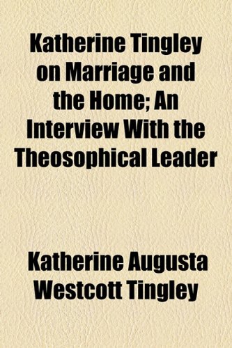 Katherine Tingley on Marriage and the Home: An Interview With the Theosophical Leader (9781154501780) by Tingley, Katherine Augusta Westcott; Merton, Claire