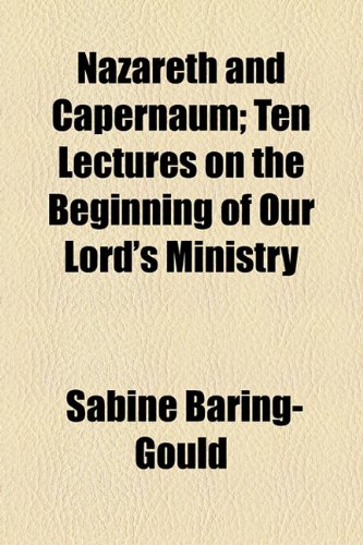 Nazareth and Capernaum: Ten Lectures on the Beginning of Our Lord's Ministry (9781154503043) by Baring-Gould, Sabine