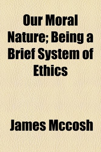 Our Moral Nature: Being a Brief System of Ethics (9781154503685) by McCosh, James