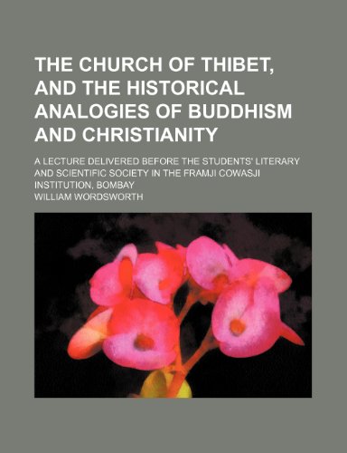 The Church of Thibet, and the Historical Analogies of Buddhism and Christianity: A Lecture Delivered Before the Students' Literary and Scientific Society in the Framji Cowasji Institution, Bombay (9781154506747) by Wordsworth, William