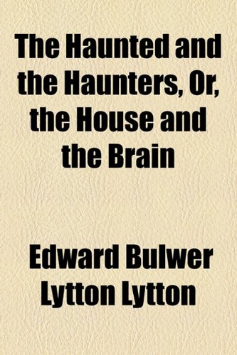 The Haunted and the Haunters, Or, the House and the Brain (9781154507683) by Lytton, Edward Bulwer Lytton, Baron