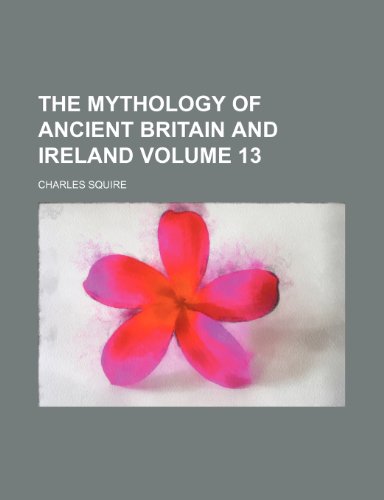 The mythology of ancient Britain and Ireland Volume 13 (9781154508376) by Squire, Charles