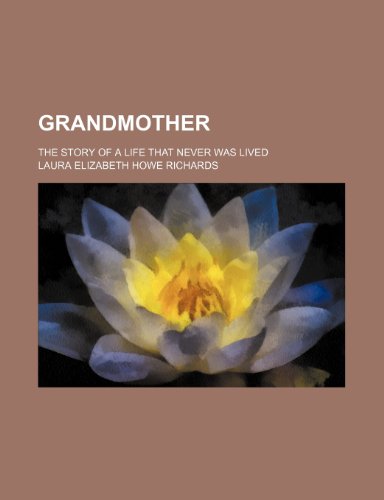 Grandmother; the story of a life that never was lived (9781154514407) by Richards, Laura Elizabeth Howe