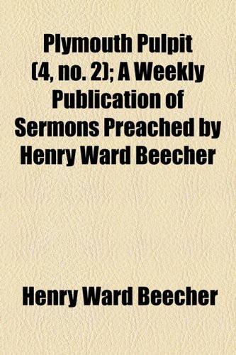 Plymouth Pulpit (4, no. 2); A Weekly Publication of Sermons Preached by Henry Ward Beecher (9781154516920) by Beecher, Henry Ward