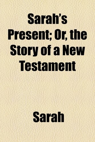 Sarah's Present: Or, the Story of a New Testament (9781154517828) by [???]