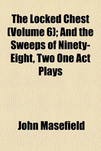 The Locked Chest: And the Sweeps of Ninety-Eight, Two One Act Plays (9781154520163) by Masefield, John