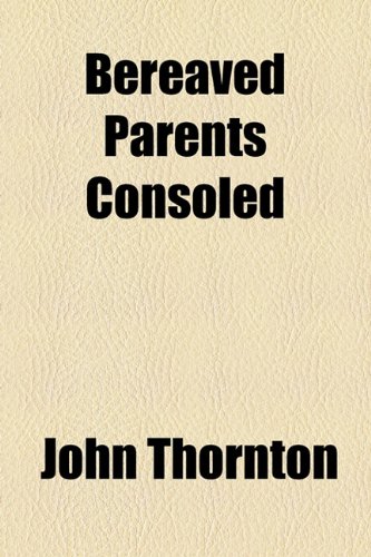 Bereaved Parents Consoled (9781154524130) by Thornton, John