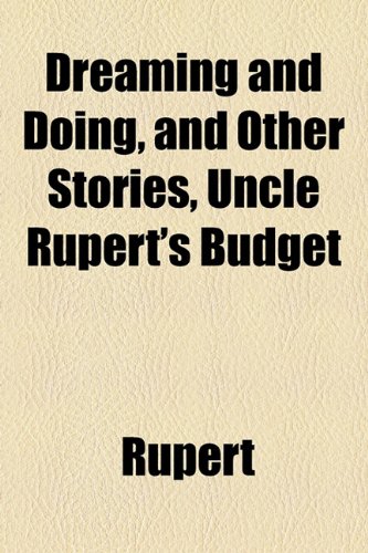Dreaming and Doing, and Other Stories, Uncle Rupert's Budget (9781154525335) by [???]