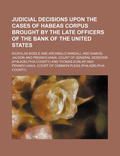 Judicial Decisions upon the Cases of Habeas Corpus Brought by the Late Officers of the Bank of the United States (9781154527001) by Biddle, Nicholas; Randall, Archibald