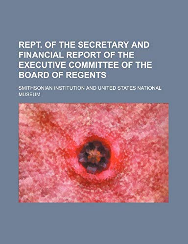 Rept. of the Secretary and Financial Report of the Executive Committee of the Board of Regents (9781154529456) by Institution, Smithsonian