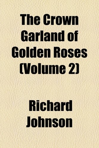 The Crown Garland of Golden Roses (Volume 2) (9781154531770) by Johnson, Richard