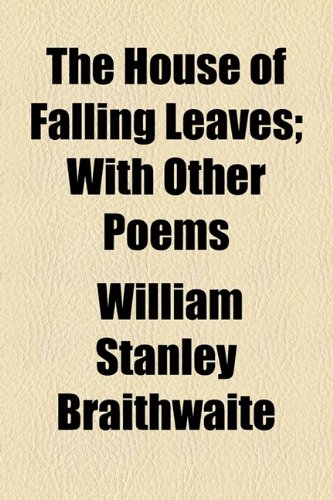 The House of Falling Leaves; With Other Poems (9781154532272) by Braithwaite, William Stanley