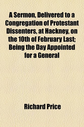 A Sermon, Delivered to a Congregation of Protestant Dissenters, at Hackney, on the 10th of February Last: Being the Day Appointed for a General Fast (9781154535181) by Price, Richard