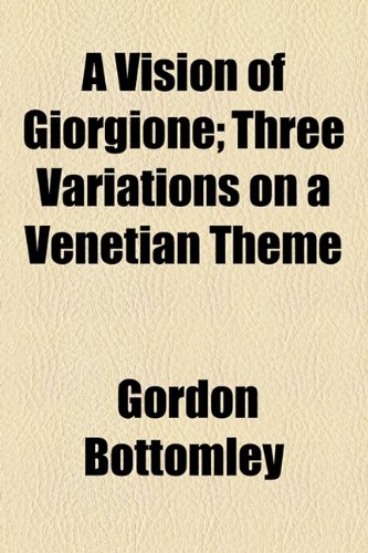 A Vision of Giorgione: Three Variations on a Venetian Theme (9781154535358) by Bottomley, Gordon
