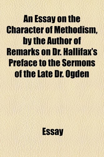 An Essay on the Character of Methodism, by the Author of Remarks on Dr. Hallifax's Preface to the Sermons of the Late Dr. Ogden (9781154535693) by [???]