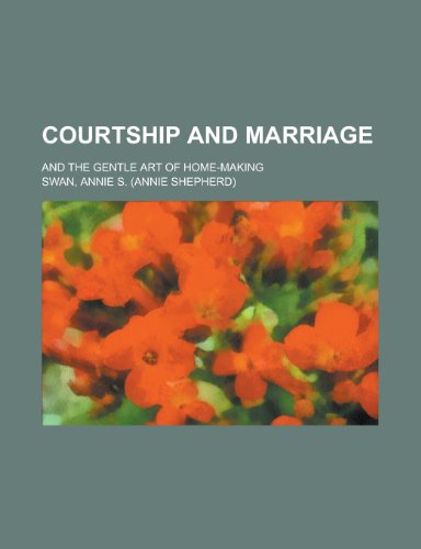 Courtship and Marriage; And the Gentle Art of Home-Making (9781154536577) by Swan, Annie S.