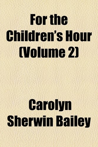 For the Children's Hour (Volume 2) (9781154537093) by Bailey, Carolyn Sherwin