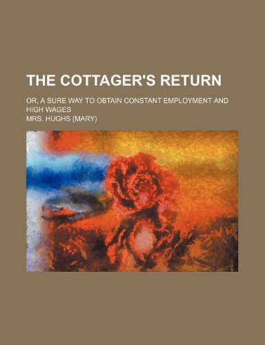 The cottager's return; or, a sure way to obtain constant employment and high wages (9781154549799) by Hughs, Mrs.
