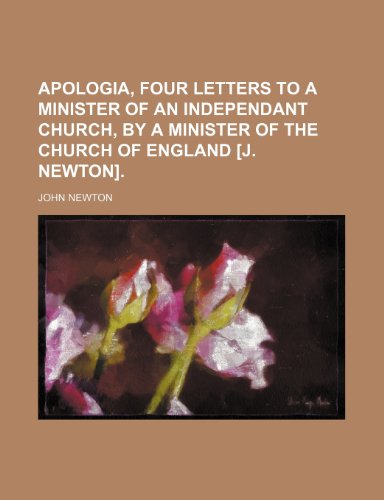 Apologia, Four Letters to a Minister of an Independant Church, by a Minister of the Church of England [J. Newton]. (9781154553703) by Newton, John