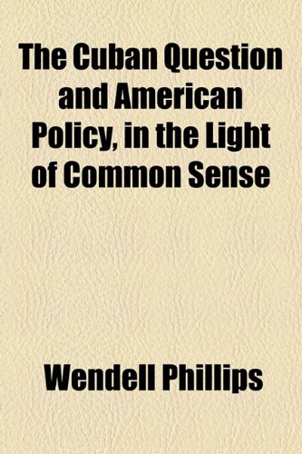 The Cuban Question and American Policy, in the Light of Common Sense (9781154558807) by Phillips, Wendell