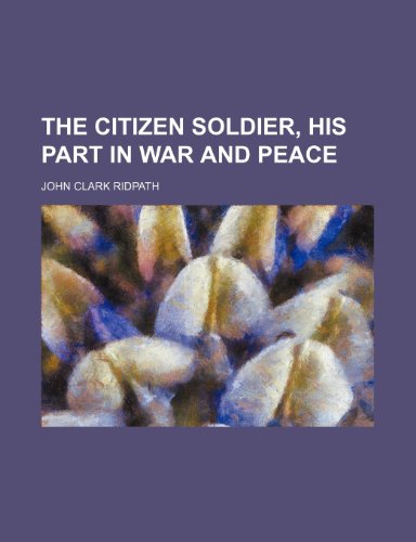 The citizen soldier, his part in war and peace (9781154559323) by Ridpath, John Clark