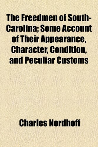 The Freedmen of South-Carolina; Some Account of Their Appearance, Character, Condition, and Peculiar Customs (9781154559880) by Nordhoff, Charles