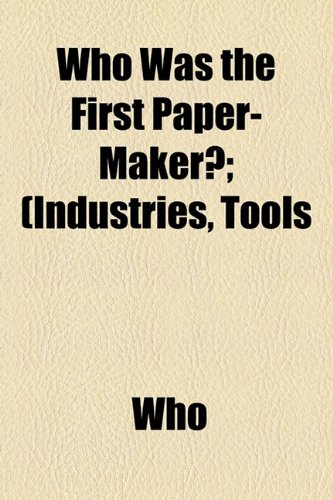 Who Was the First Paper-Maker?; (Industries, Tools (9781154561371) by Who