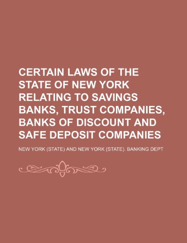 Certain Laws of the State of New York Relating to Savings Banks, Trust Companies, Banks of Discount and Safe Deposit Companies (9781154563634) by York, New