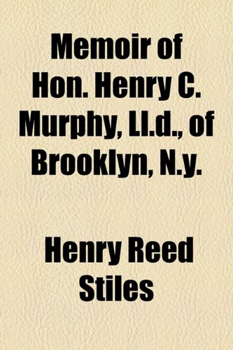 Memoir of Hon. Henry C. Murphy, Ll.d., of Brooklyn, N.y. (9781154566178) by Stiles, Henry Reed
