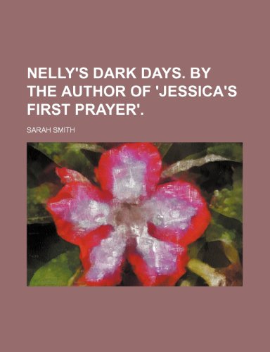 Nelly's dark days. By the author of 'Jessica's first prayer' (9781154566598) by Smith, Sarah