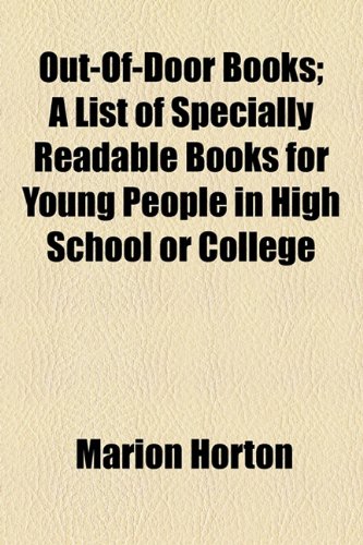 Out-Of-Door Books; A List of Specially Readable Books for Young People in High School or College (9781154567069) by Horton, Marion