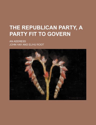 The Republican Party, a Party Fit to Govern; An Address (9781154569391) by Hay, John
