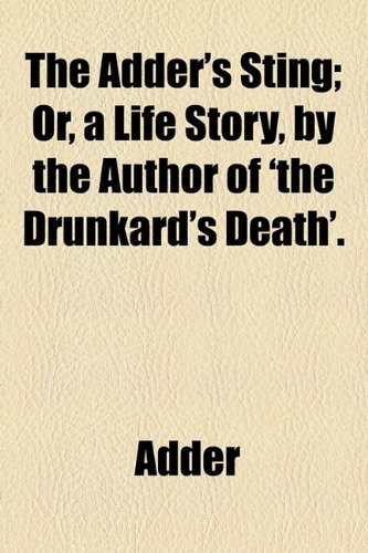 The Adder's Sting; Or, a Life Story, by the Author of 'the Drunkard's Death'. (9781154569605) by Adder