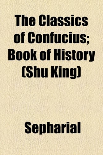 The Classics of Confucius; Book of History (Shu King) (9781154569919) by Sepharial