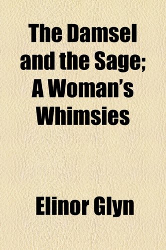 The Damsel and the Sage; A Woman's Whimsies (9781154570069) by Glyn, Elinor