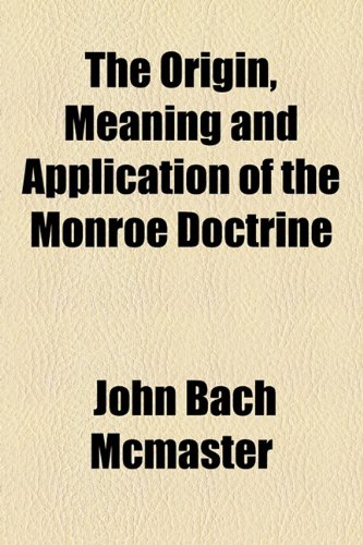 The Origin, Meaning and Application of the Monroe Doctrine (9781154571417) by Mcmaster, John Bach