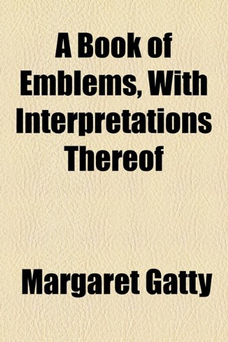 A Book of Emblems, With Interpretations Thereof (9781154572988) by Gatty, Margaret
