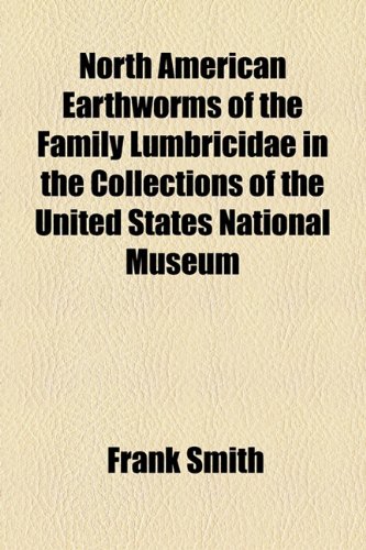North American Earthworms of the Family Lumbricidae in the Collections of the United States National Museum (9781154579536) by Smith, Frank