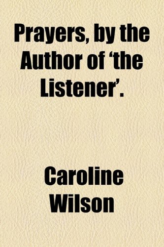 Prayers, by the Author of 'the Listener'. (9781154580310) by Wilson, Caroline