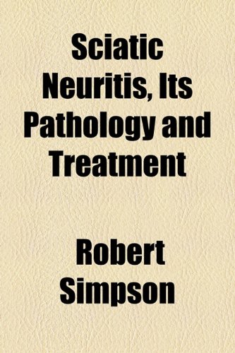 Sciatic Neuritis, Its Pathology and Treatment (9781154581300) by Simpson, Robert