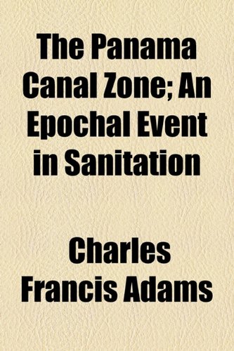 The Panama Canal Zone; An Epochal Event in Sanitation (9781154582451) by Adams, Charles Francis