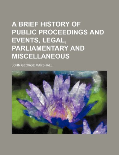 Beispielbild fr A Brief History of Public Proceedings and Events, Legal, Parliamentary and Miscellaneous zum Verkauf von Buchpark